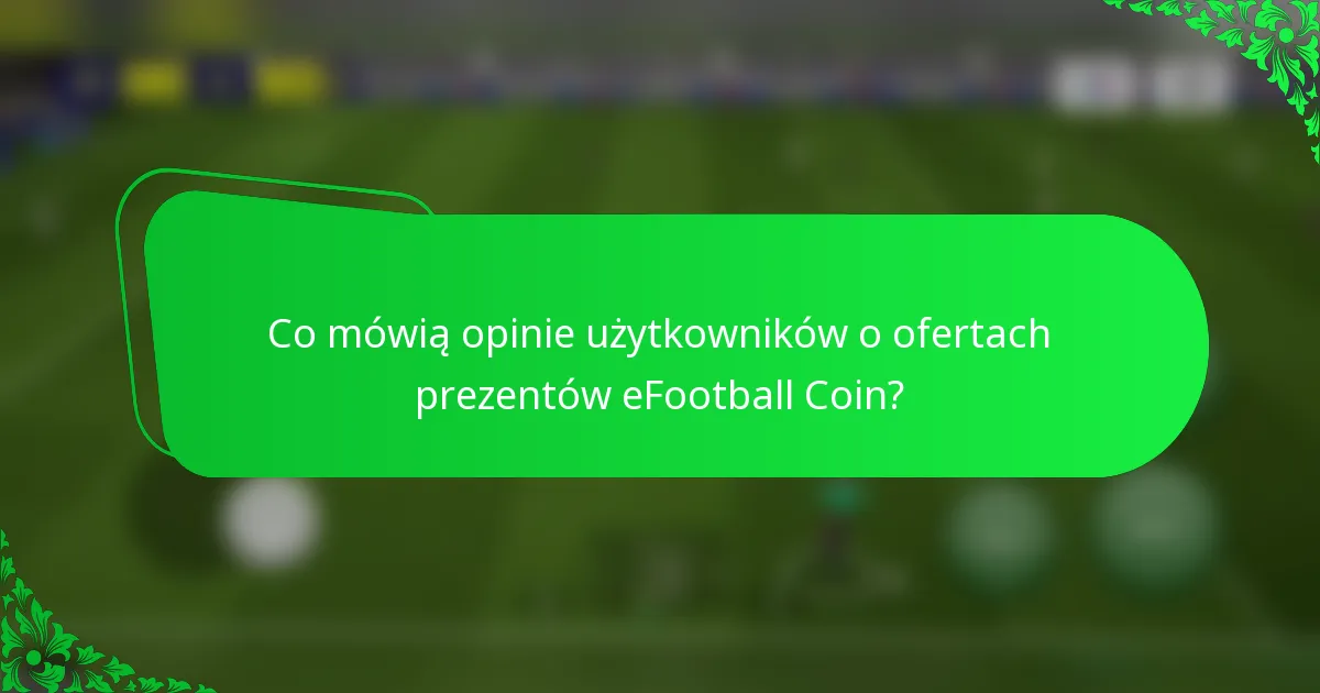 Co mówią opinie użytkowników o ofertach prezentów eFootball Coin?