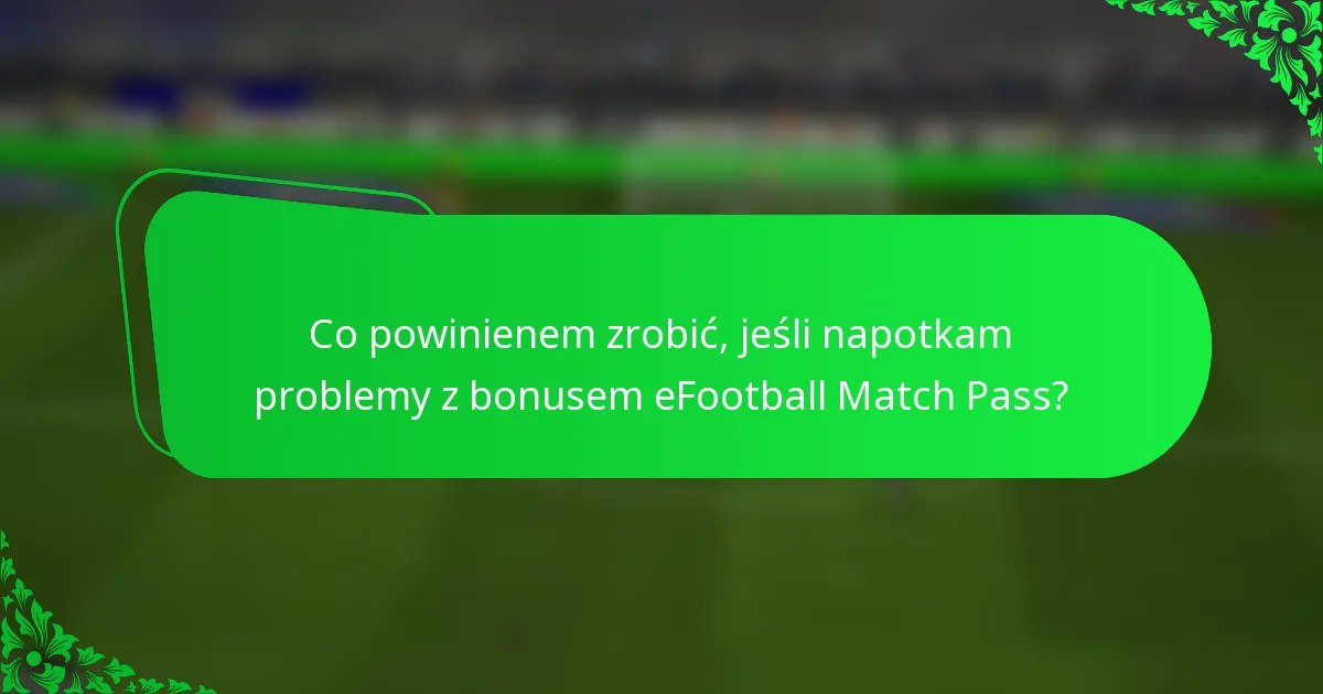 Co powinienem zrobić, jeśli napotkam problemy z bonusem eFootball Match Pass?