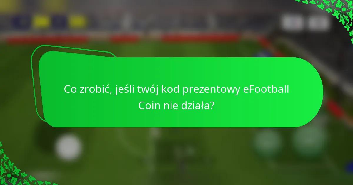 Co zrobić, jeśli twój kod prezentowy eFootball Coin nie działa?