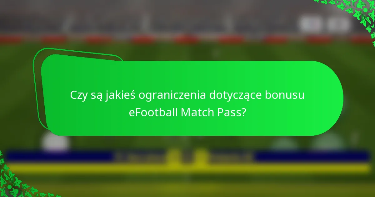 Czy są jakieś ograniczenia dotyczące bonusu eFootball Match Pass?