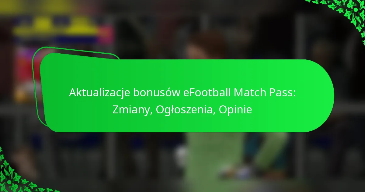 Aktualizacje bonusów eFootball Match Pass: Zmiany, Ogłoszenia, Opinie