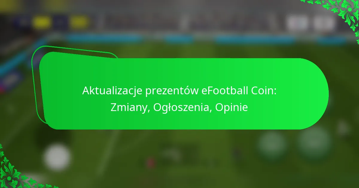 Aktualizacje prezentów eFootball Coin: Zmiany, Ogłoszenia, Opinie