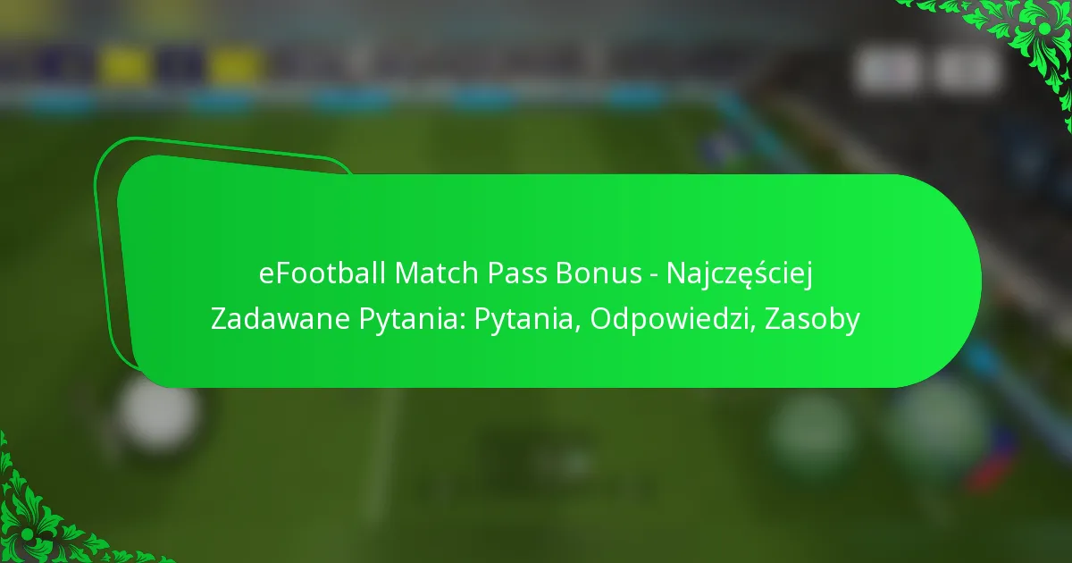 eFootball Match Pass Bonus – Najczęściej Zadawane Pytania: Pytania, Odpowiedzi, Zasoby
