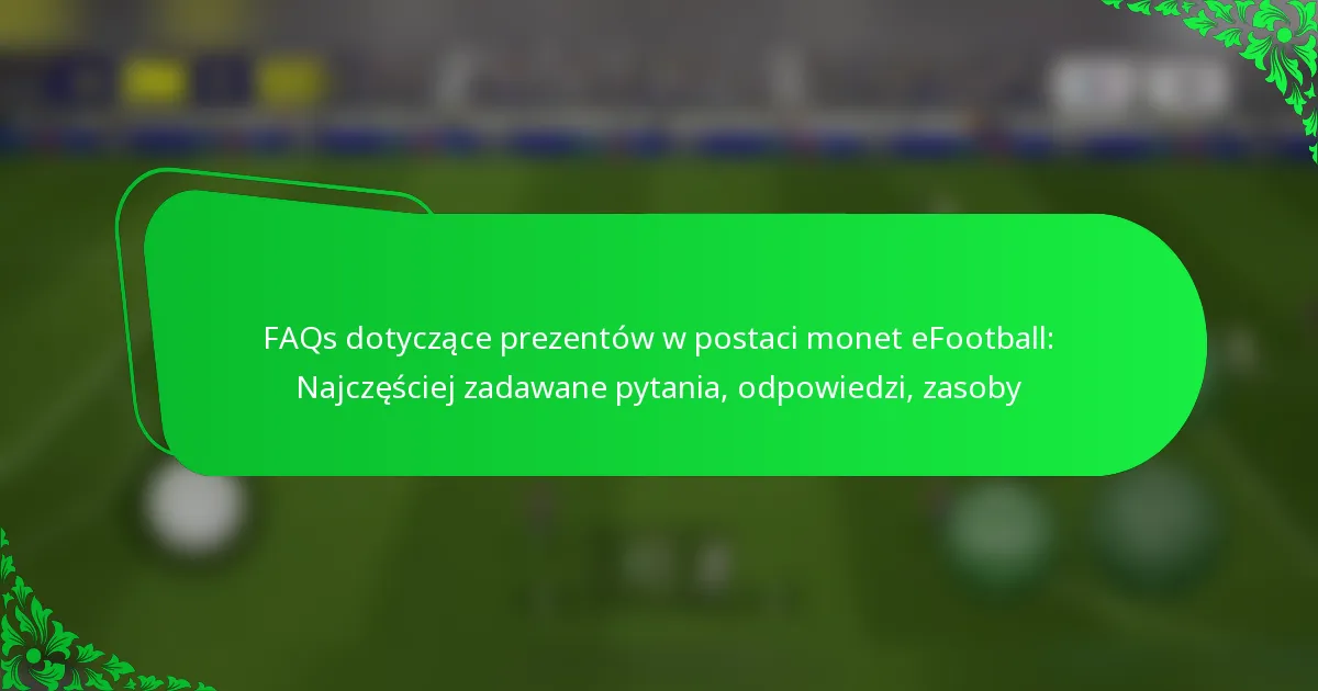 FAQs dotyczące prezentów w postaci monet eFootball: Najczęściej zadawane pytania, odpowiedzi, zasoby