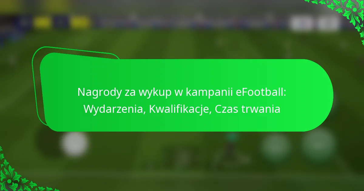 Nagrody za wykup w kampanii eFootball: Wydarzenia, Kwalifikacje, Czas trwania