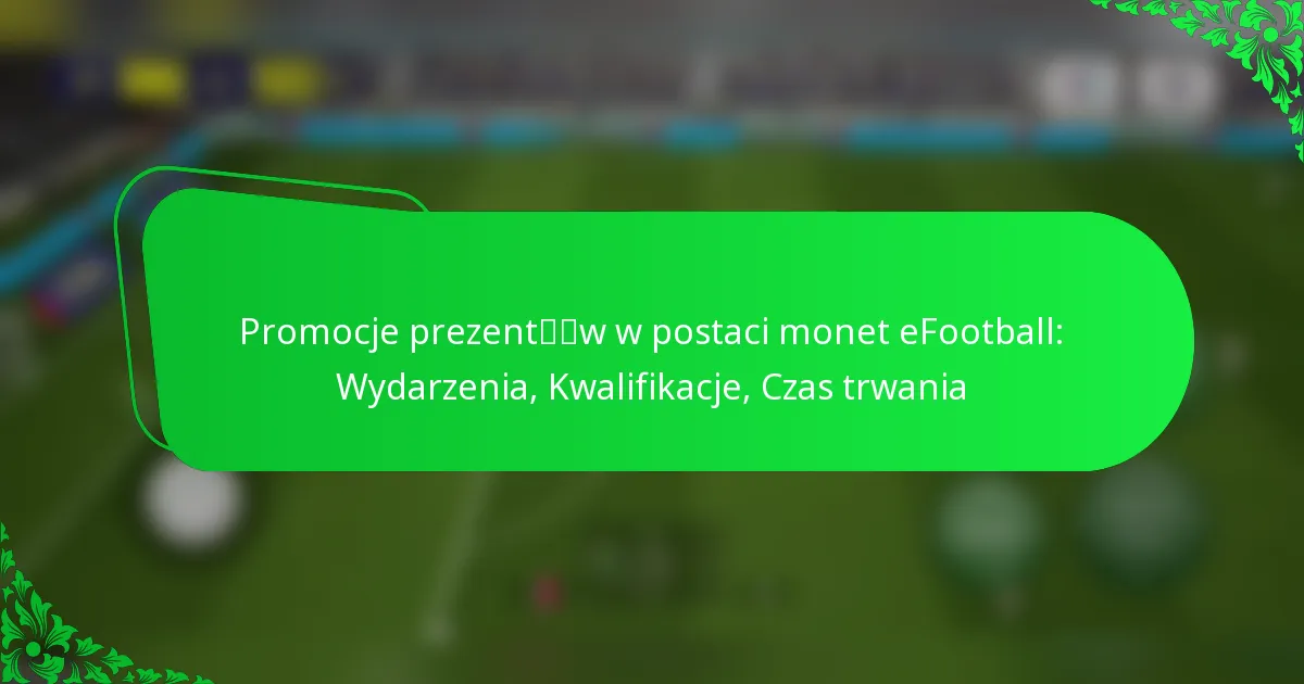 Promocje prezentów w postaci monet eFootball: Wydarzenia, Kwalifikacje, Czas trwania