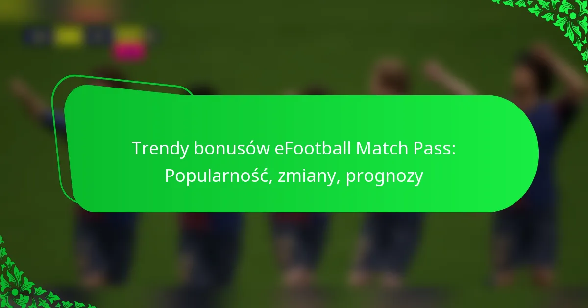 Trendy bonusów eFootball Match Pass: Popularność, zmiany, prognozy