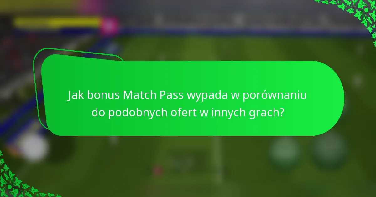 Jak bonus Match Pass wypada w porównaniu do podobnych ofert w innych grach?