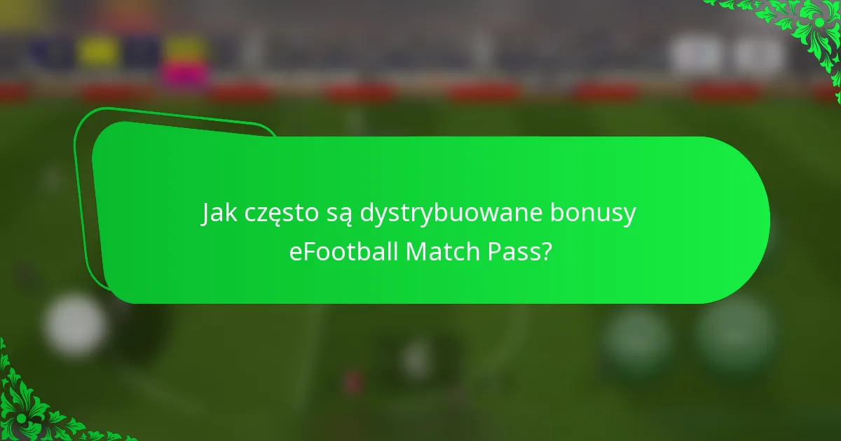 Jak często są dystrybuowane bonusy eFootball Match Pass?