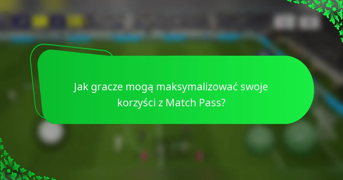 Jak gracze mogą maksymalizować swoje korzyści z Match Pass?