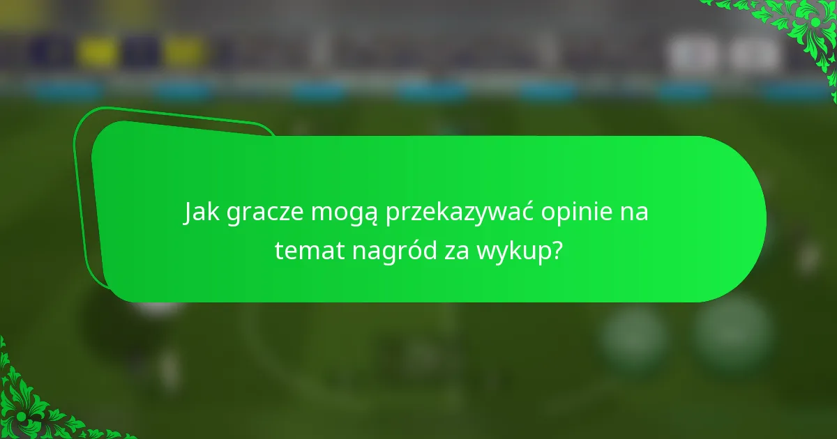 Jak gracze mogą przekazywać opinie na temat nagród za wykup?