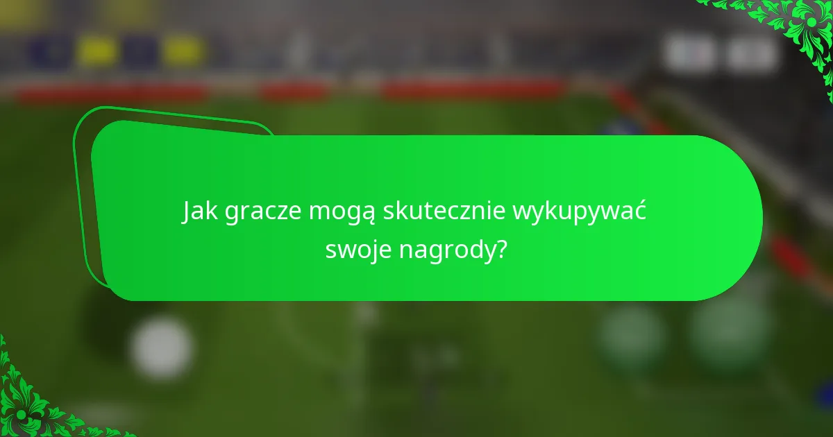 Jak gracze mogą skutecznie wykupywać swoje nagrody?