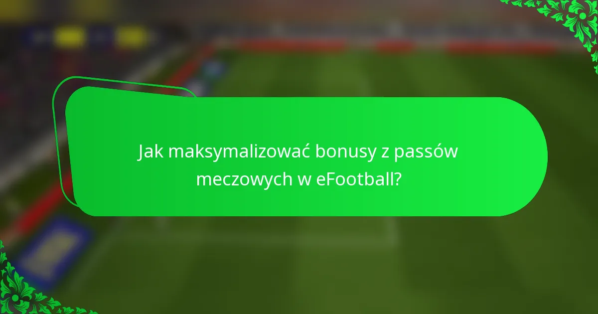 Jak maksymalizować bonusy z passów meczowych w eFootball?