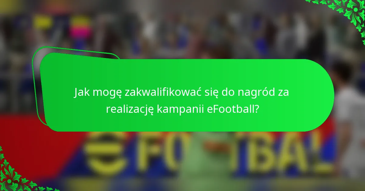 Jak mogę zakwalifikować się do nagród za realizację kampanii eFootball?