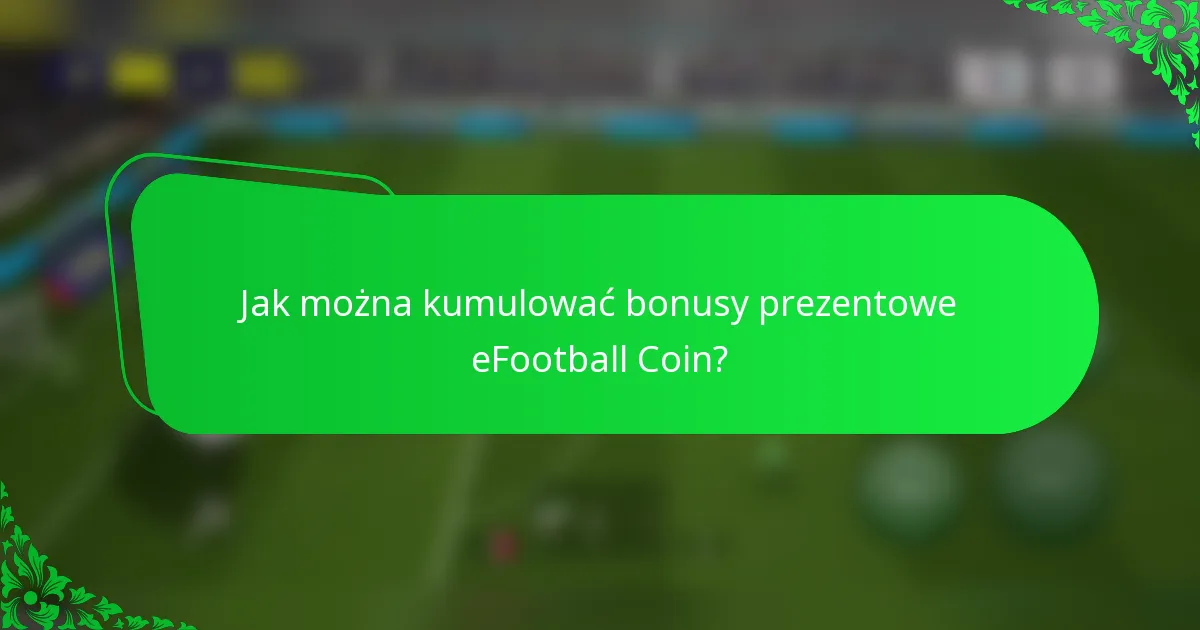 Jak można kumulować bonusy prezentowe eFootball Coin?