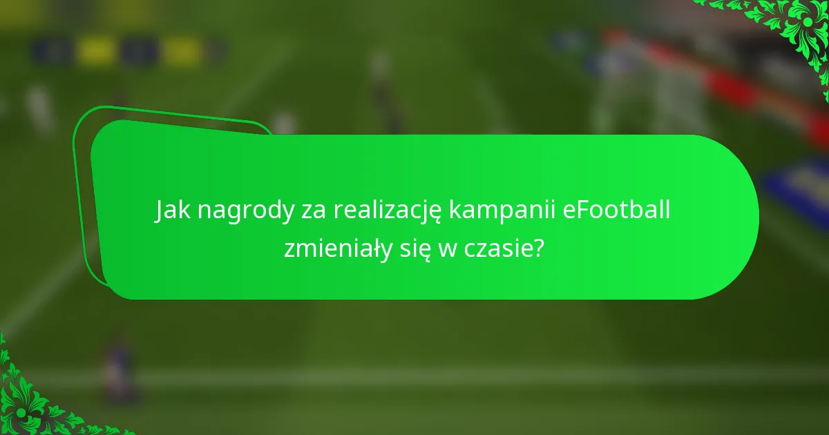 Jak nagrody za realizację kampanii eFootball zmieniały się w czasie?