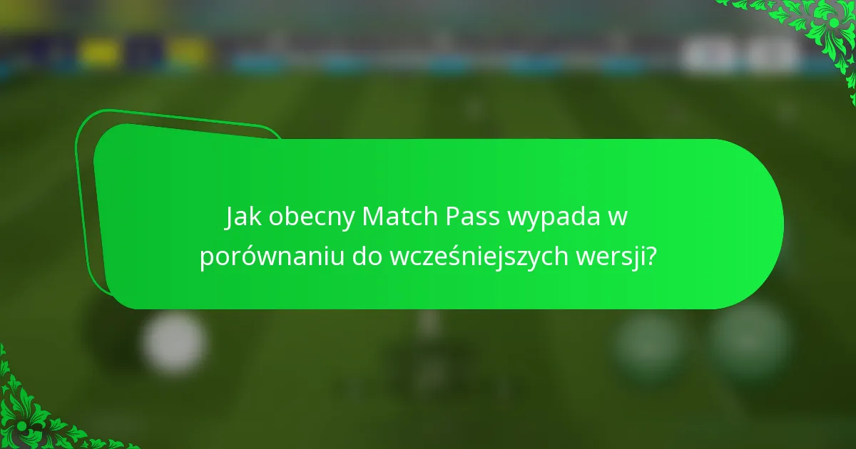 Jak obecny Match Pass wypada w porównaniu do wcześniejszych wersji?