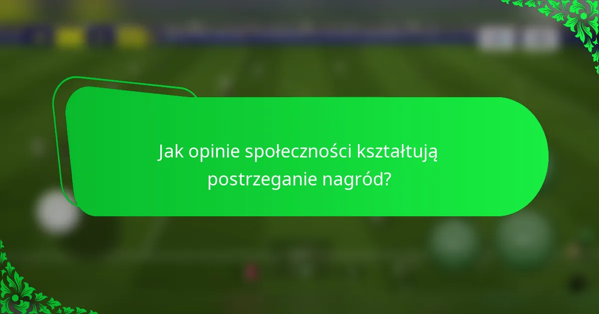 Jak opinie społeczności kształtują postrzeganie nagród?