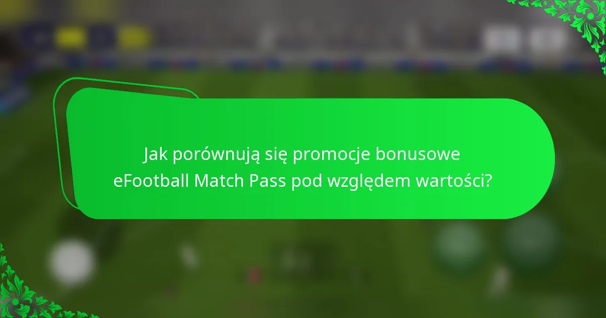 Jak porównują się promocje bonusowe eFootball Match Pass pod względem wartości?