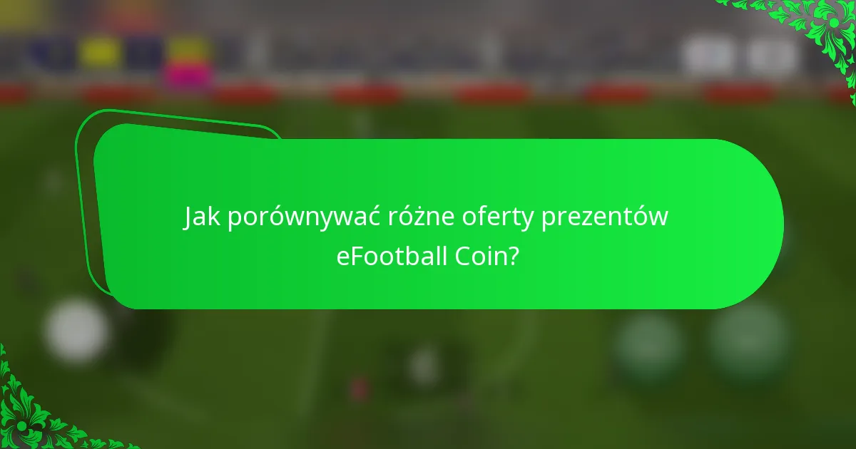 Jak porównywać różne oferty prezentów eFootball Coin?