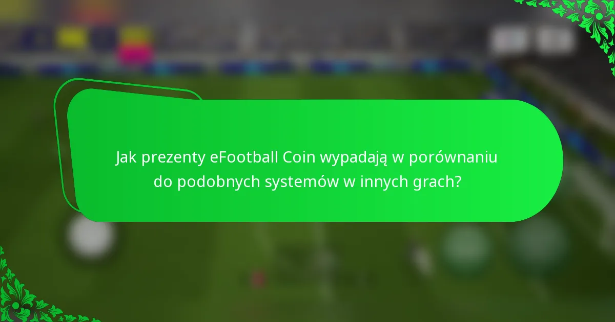 Jak prezenty eFootball Coin wypadają w porównaniu do podobnych systemów w innych grach?
