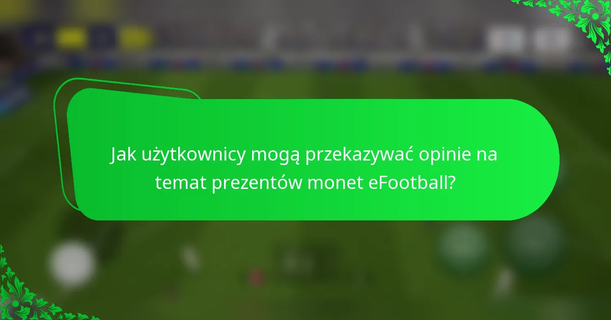 Jak użytkownicy mogą przekazywać opinie na temat prezentów monet eFootball?