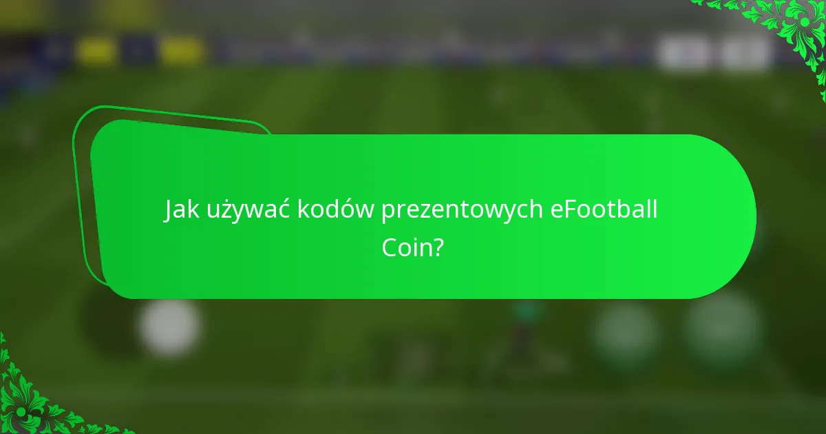 Jak używać kodów prezentowych eFootball Coin?