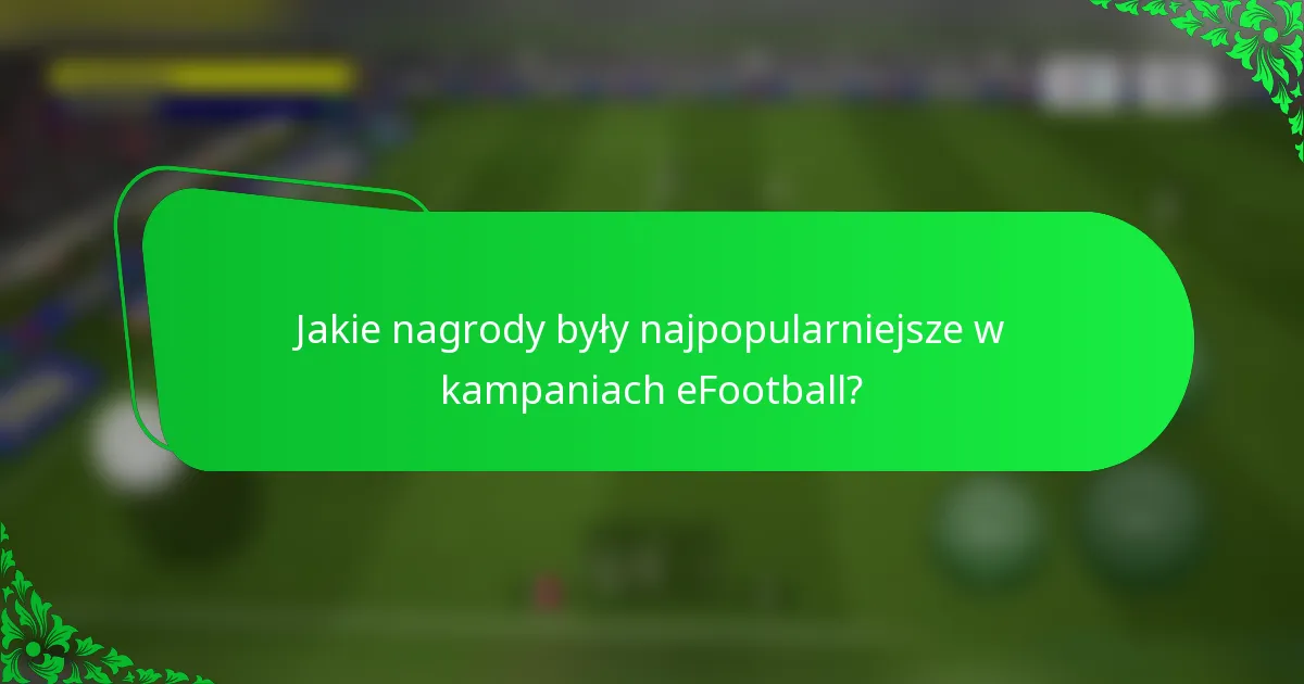 Jakie nagrody były najpopularniejsze w kampaniach eFootball?