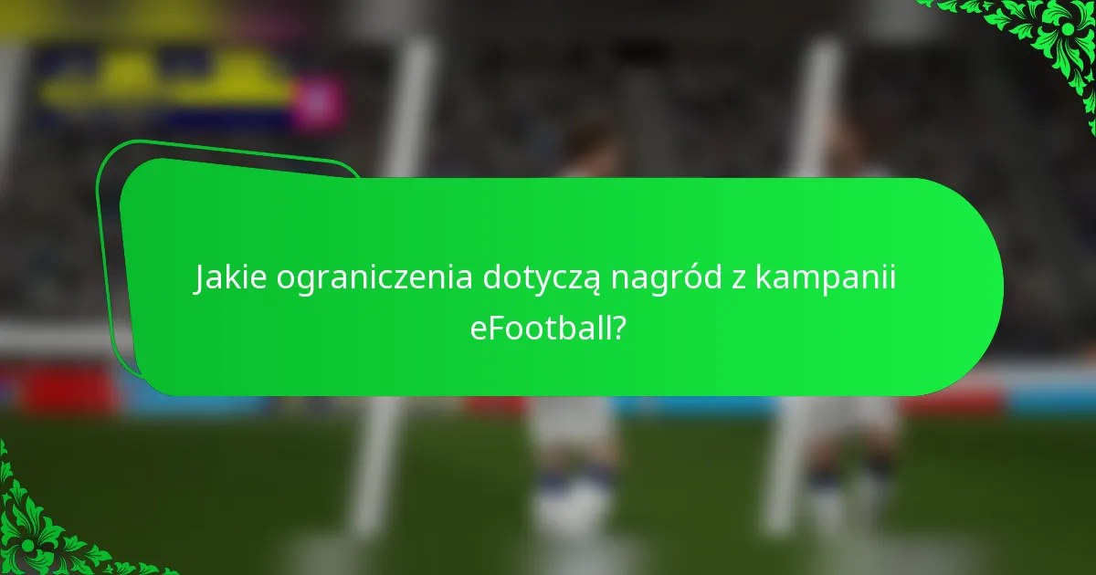 Jakie ograniczenia dotyczą nagród z kampanii eFootball?