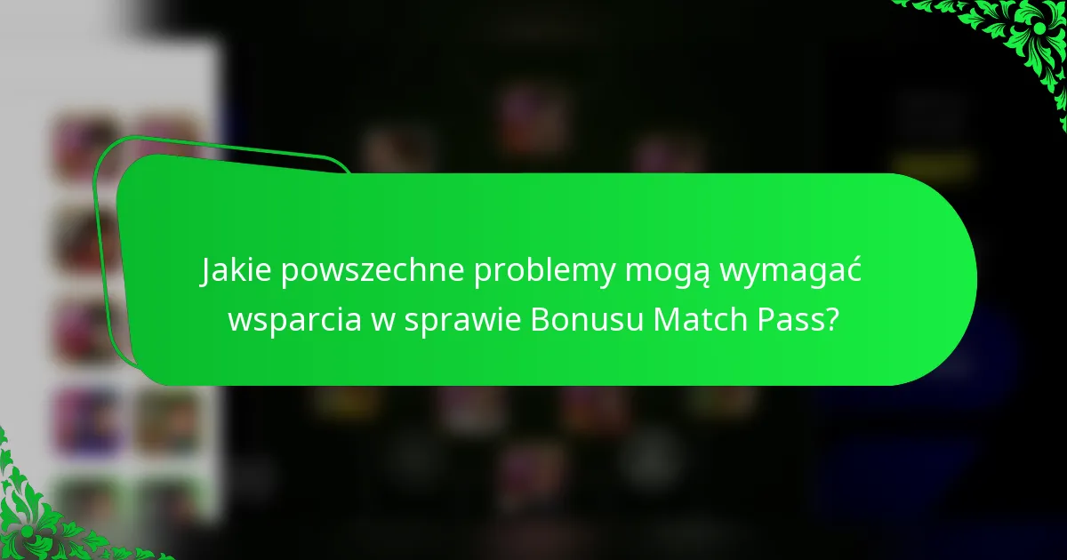 Jakie powszechne problemy mogą wymagać wsparcia w sprawie Bonusu Match Pass?
