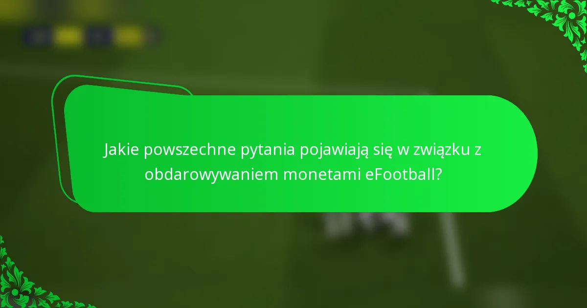 Jakie powszechne pytania pojawiają się w związku z obdarowywaniem monetami eFootball?