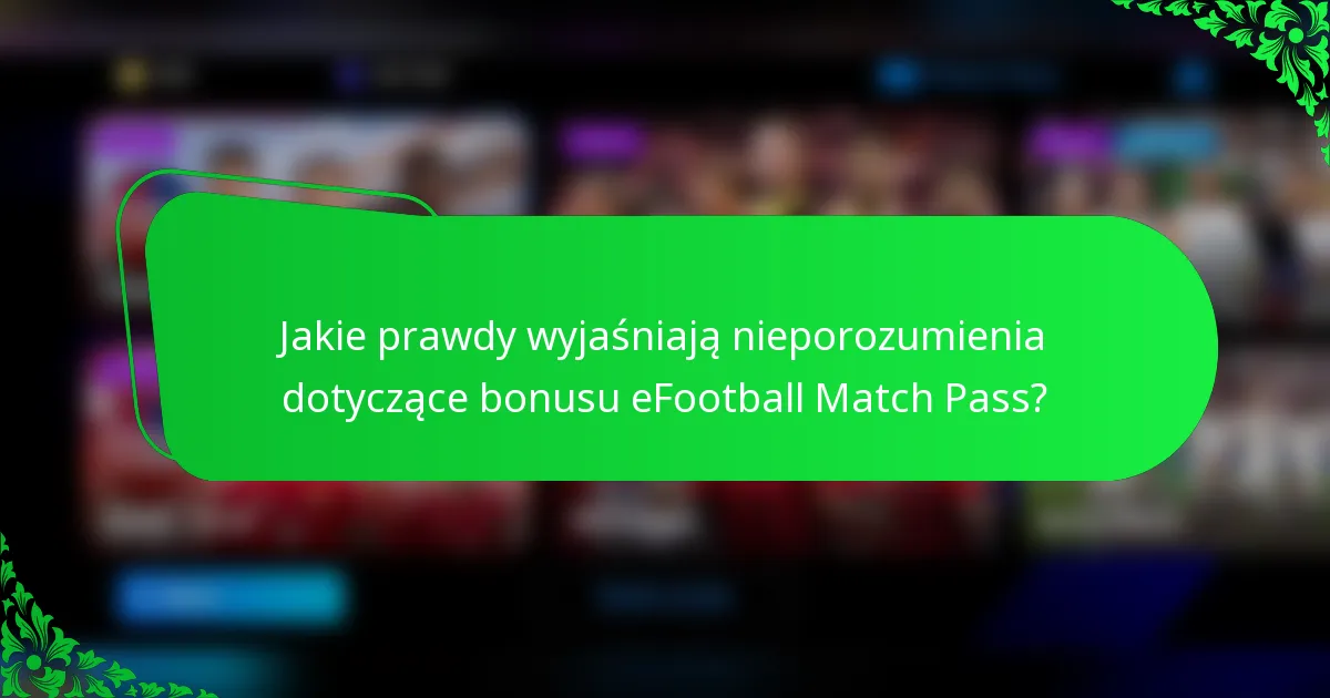 Jakie prawdy wyjaśniają nieporozumienia dotyczące bonusu eFootball Match Pass?