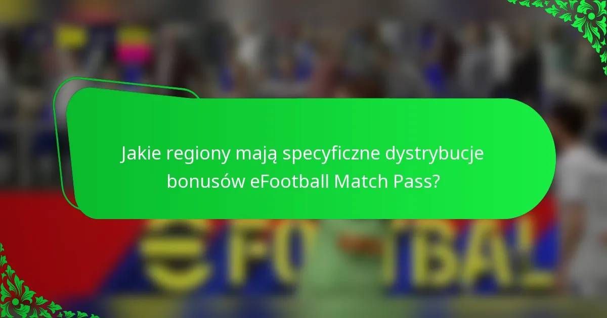 Jakie regiony mają specyficzne dystrybucje bonusów eFootball Match Pass?