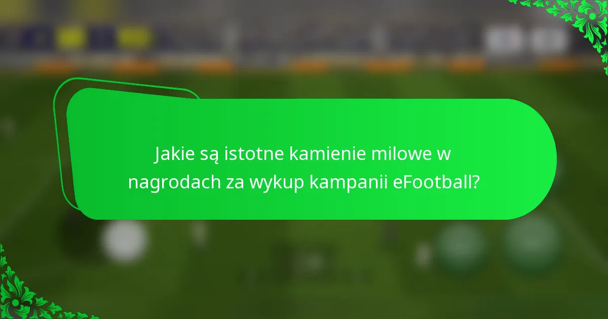 Jakie są istotne kamienie milowe w nagrodach za wykup kampanii eFootball?