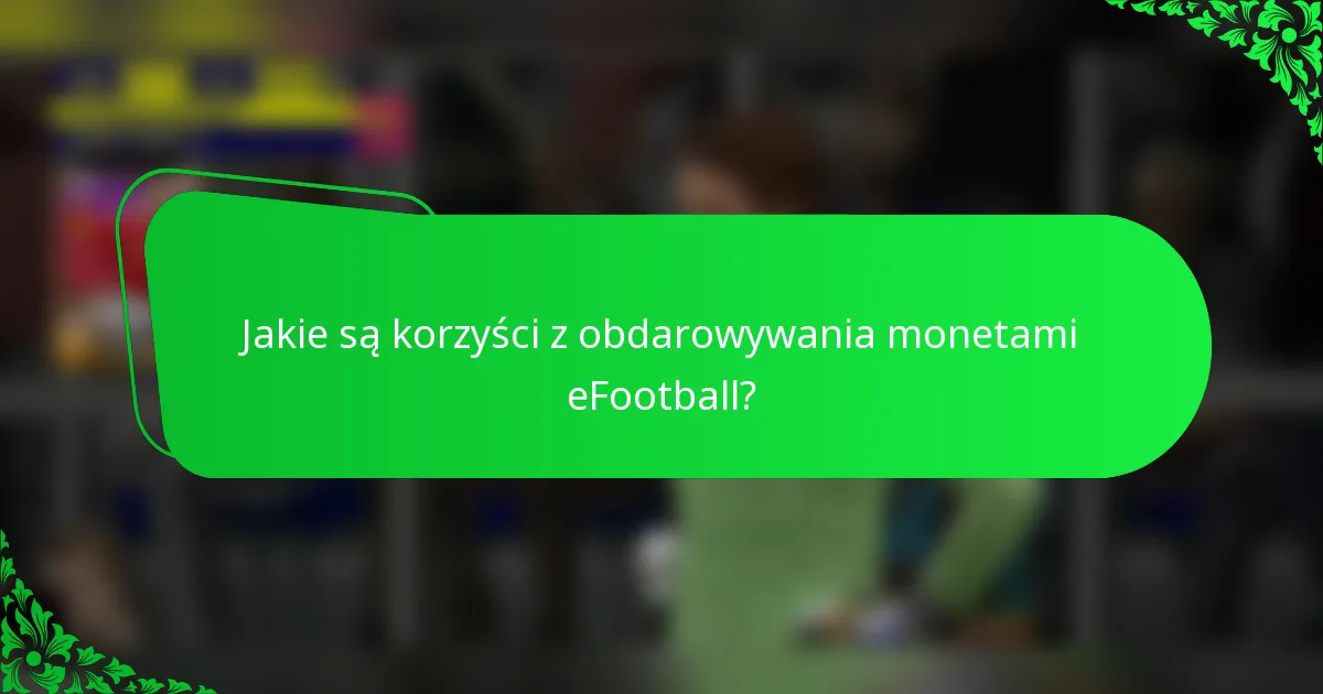 Jakie są korzyści z obdarowywania monetami eFootball?