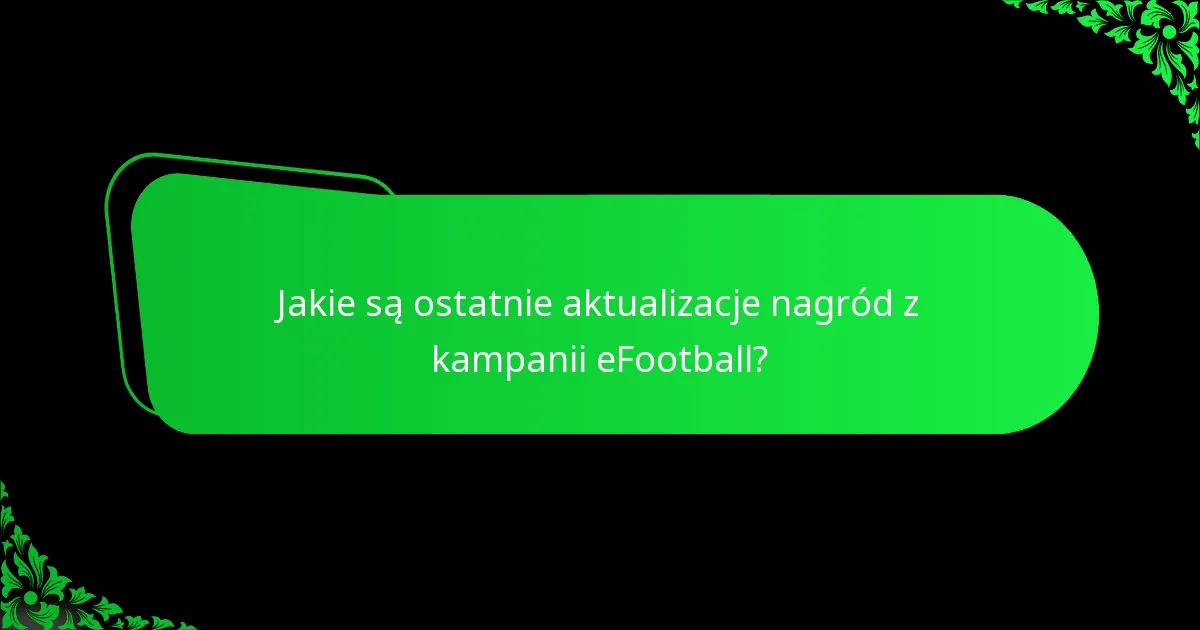 Jakie są ostatnie aktualizacje nagród z kampanii eFootball?