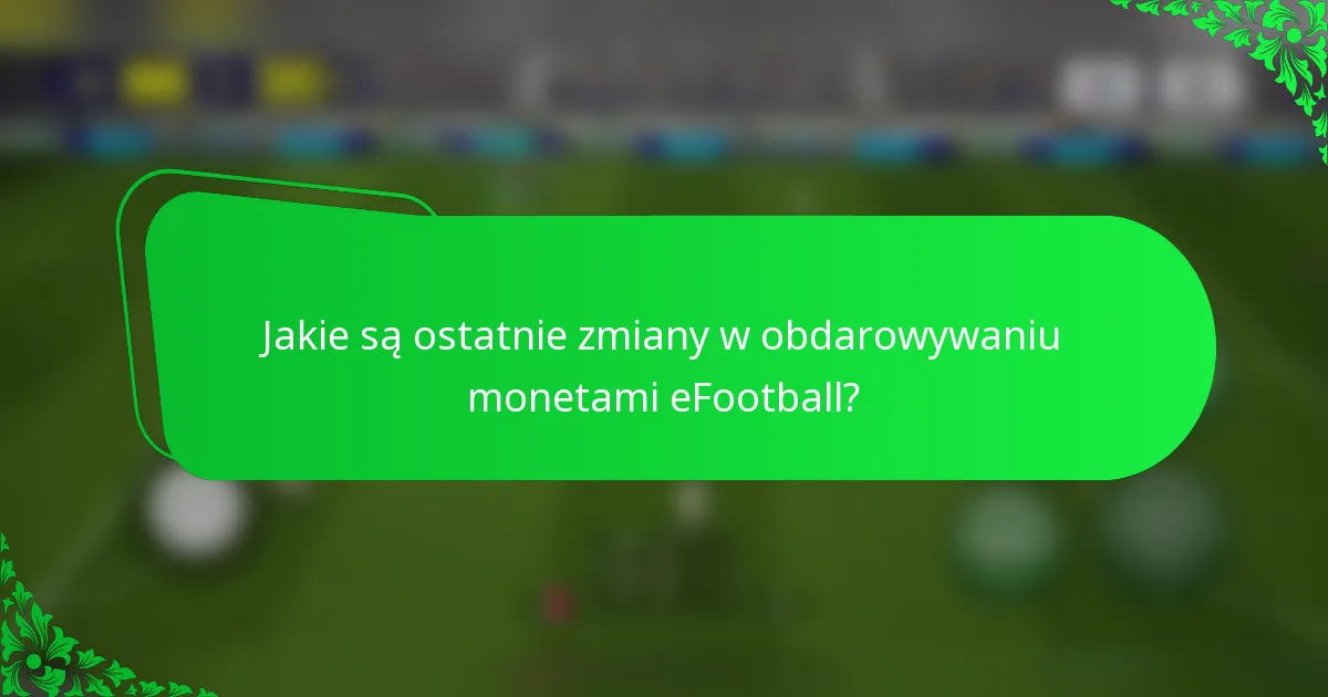 Jakie są ostatnie zmiany w obdarowywaniu monetami eFootball?