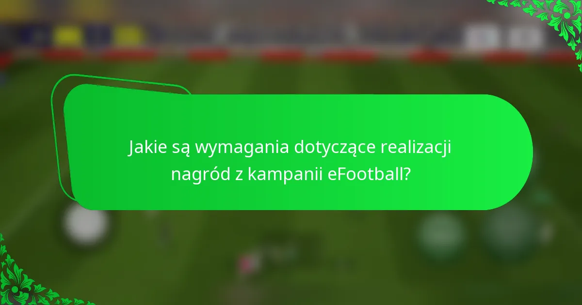 Jakie są wymagania dotyczące realizacji nagród z kampanii eFootball?