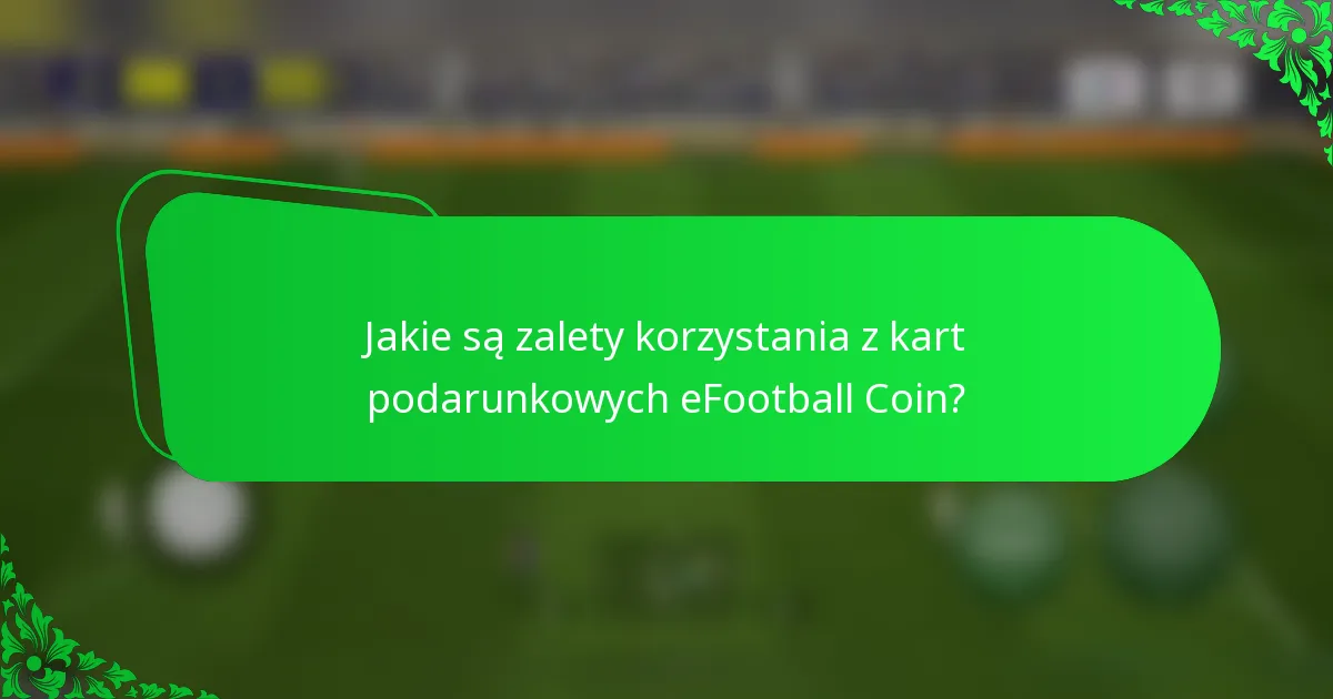 Jakie są zalety korzystania z kart podarunkowych eFootball Coin?