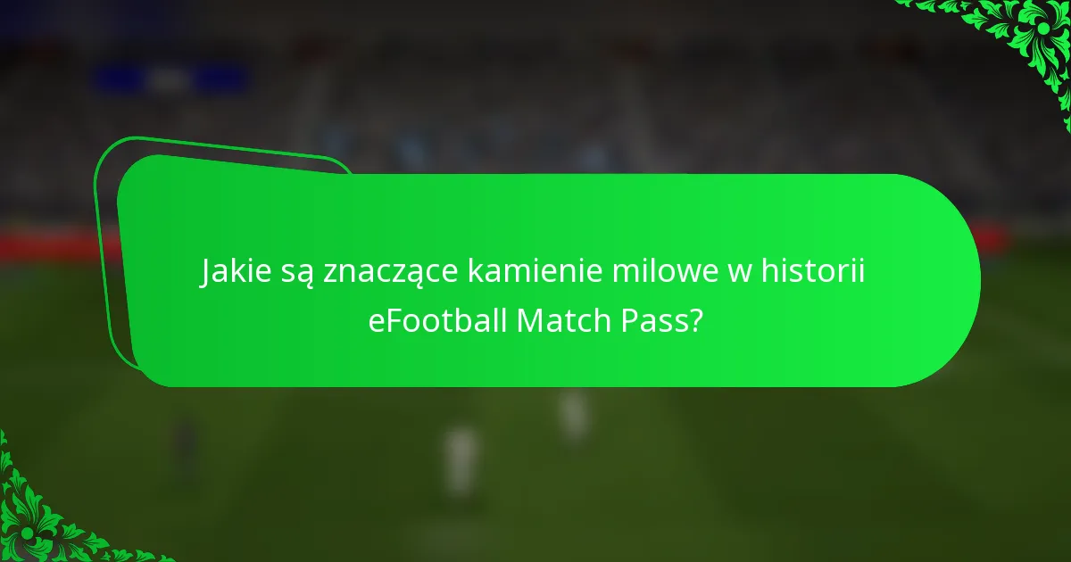 Jakie są znaczące kamienie milowe w historii eFootball Match Pass?