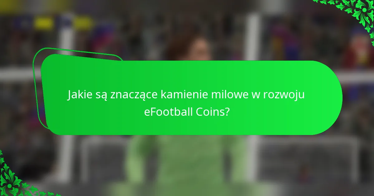 Jakie są znaczące kamienie milowe w rozwoju eFootball Coins?
