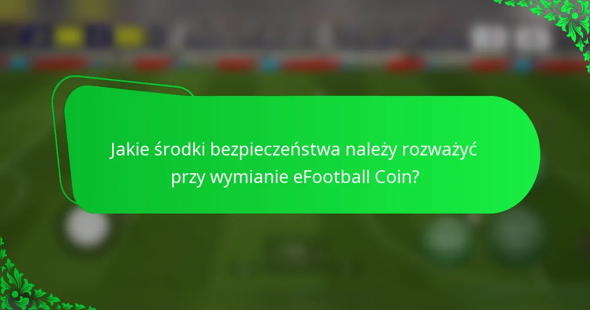Jakie środki bezpieczeństwa należy rozważyć przy wymianie eFootball Coin?