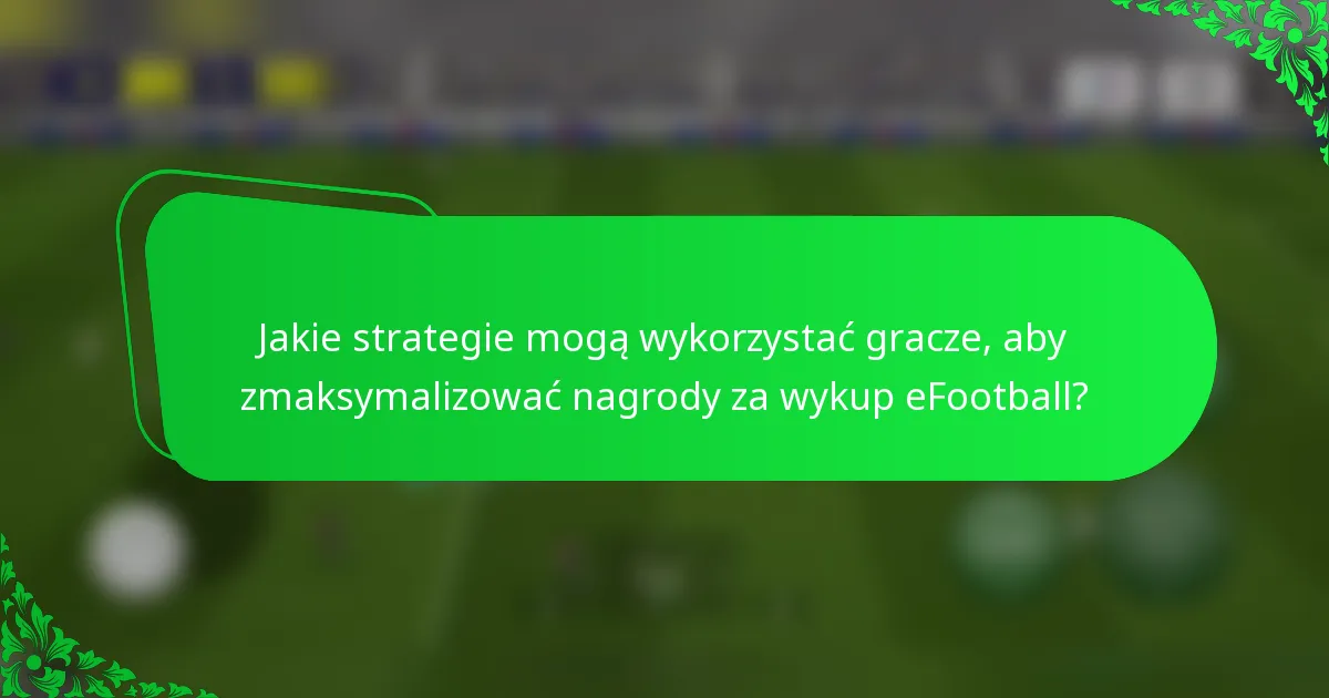 Jakie strategie mogą wykorzystać gracze, aby zmaksymalizować nagrody za wykup eFootball?