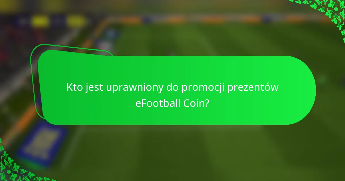 Kto jest uprawniony do promocji prezentów eFootball Coin?