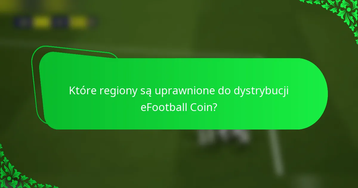 Które regiony są uprawnione do dystrybucji eFootball Coin?
